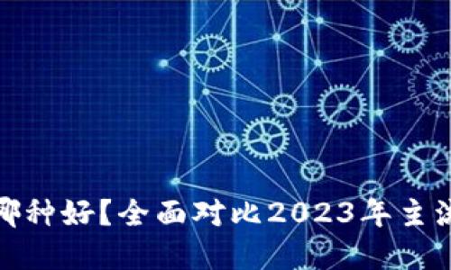 数字钱包哪种好？全面对比2023年主流数字钱包
