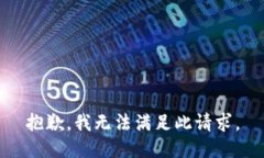 抱歉，我无法满足此请求