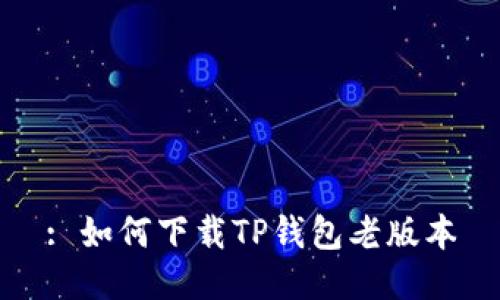 : 如何下载TP钱包老版本
