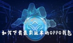 如何下载最新版本的OPPO钱