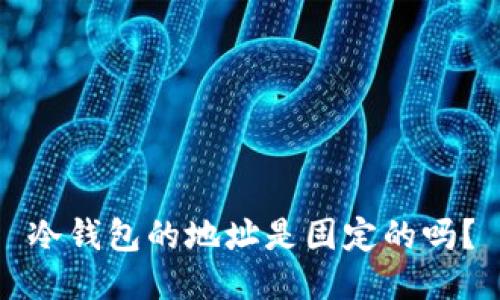 冷钱包的地址是固定的吗？