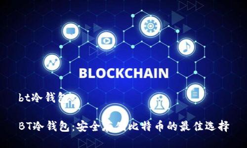 bt冷钱包

BT冷钱包：安全存储比特币的最佳选择