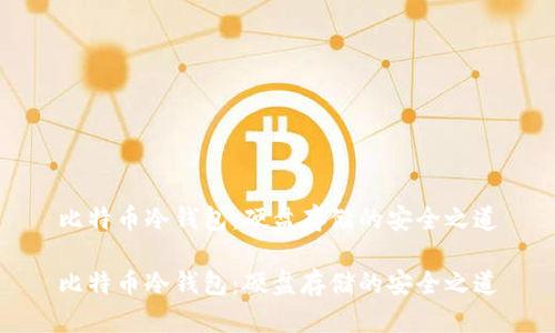 比特币冷钱包：硬盘存储的安全之道

比特币冷钱包：硬盘存储的安全之道