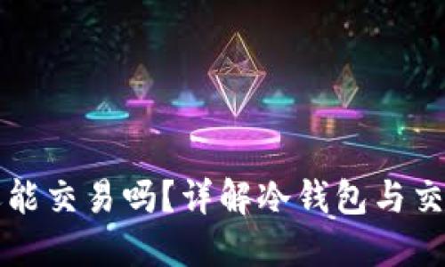 冷钱包还能交易吗？详解冷钱包与交易的关系