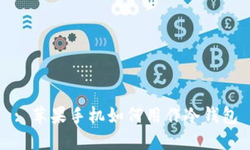 : 苹果手机如何用作冷钱包