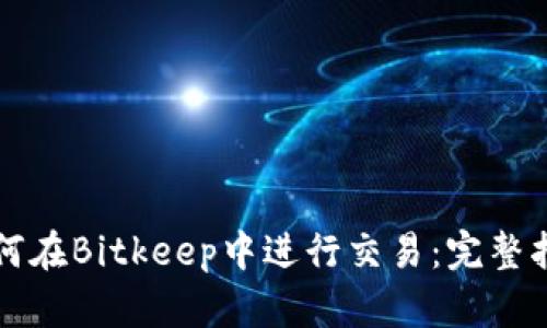 如何在Bitkeep中进行交易：完整指南