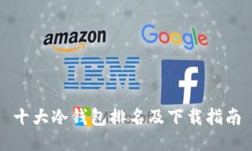 十大冷钱包排名及下载指南