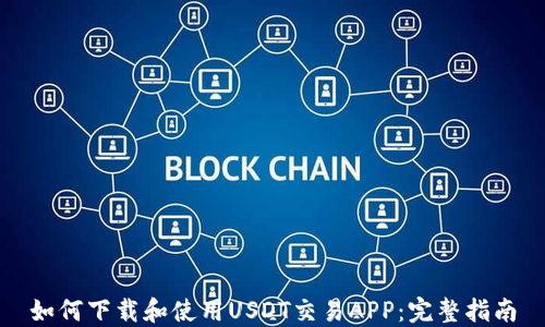 
如何下载和使用USDT交易APP：完整指南