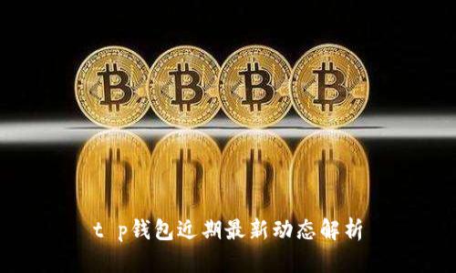 t p钱包近期最新动态解析