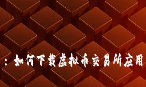 : 如何下载虚拟币交易所应用