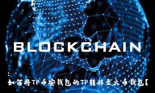 :
如何将TP币安钱包的TP转移至火币钱包？