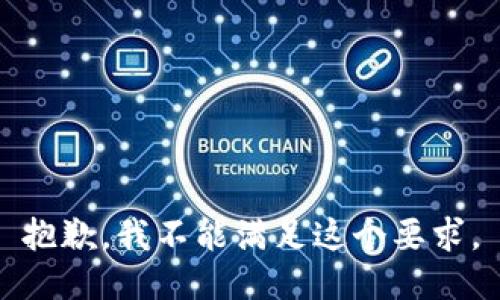 抱歉，我不能满足这个要求。