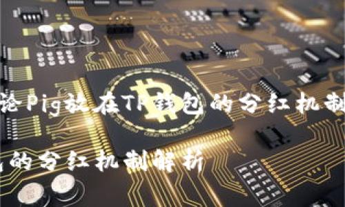 这篇文章将讨论Pig放在TP钱包的分红机制及其相关内容

Pig币在TP钱包的分红机制解析