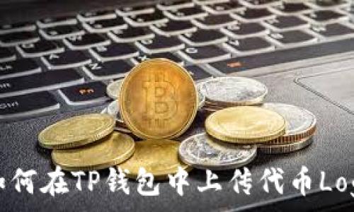   
如何在TP钱包中上传代币Logo
