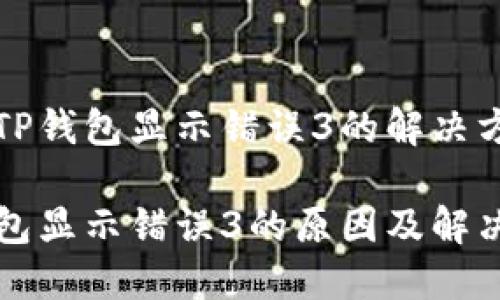 遇到TP钱包显示错误3的解决方案

TP钱包显示错误3的原因及解决方法