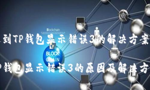 遇到TP钱包显示错误3的解决方案

TP钱包显示错误3的原因及解决方法