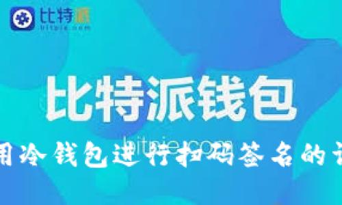 如何使用冷钱包进行扫码签名的详细指南