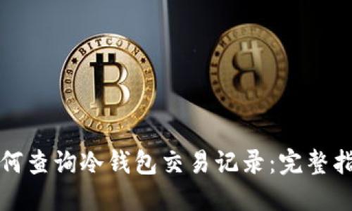 如何查询冷钱包交易记录:完整指南