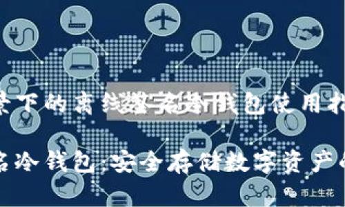 特定场景下的离线签名冷钱包使用指南

离线签名冷钱包：安全存储数字资产的护城河