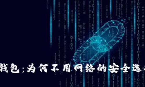 冷钱包：为何不用网络的安全选择？