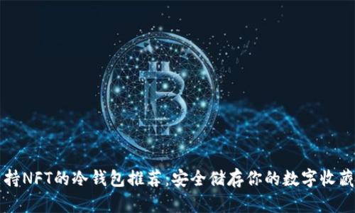 支持NFT的冷钱包推荐：安全储存你的数字收藏品