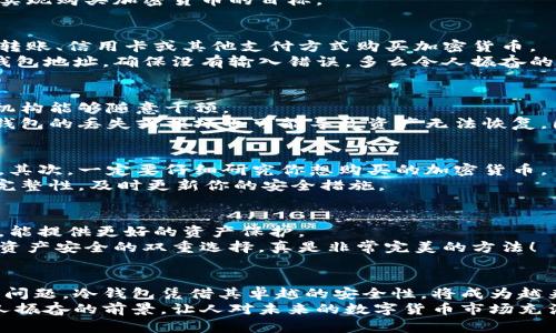   冷钱包如何购买加密货币：全面指南 / 
 guanjianci 冷钱包，购买加密货币，数字资产 /guanjianci 

什么是冷钱包？
在加密货币的世界里，安全性是每个投资者最关心的问题之一。这也是为什么冷钱包的概念越来越受到关注的原因。简单来说，冷钱包是指一种不与互联网相连的存储方式，可以有效保护你的数字资产免受黑客攻击和恶意软件的威胁。无论是硬件钱包还是纸钱包，它们都能为用户提供一种更加安全的存储方式，让人们可以安心地保存自己的加密货币。

冷钱包的类型
目前，冷钱包主要有两种类型：硬件钱包和纸钱包。硬件钱包是一种专门用于存储加密货币的物理设备，常见的品牌有Ledger和Trezor等。它们采用了高强度的加密技术，能够确保私钥的安全。而纸钱包则是将你的公钥和私钥打印在纸上，绝对不会连接网络，这种方法虽古老，却也是极为安全的。

冷钱包可以购买加密货币吗？
许多人可能会有疑问：冷钱包到底能否用于直接购买加密货币？答案是，不可以直接购买！冷钱包本身并不具备在线交易的功能，它的主要作用是储存你的资产，而不是进行交易。
不过，这并不意味着你的投资之路就此终止！实际上，通过冷钱包，你仍然可以参与到加密货币的购买过程中。下面我们就来详细了解一下如何利用冷钱包实现购买加密货币的目标。

如何通过冷钱包购买加密货币？
虽然冷钱包无法直接进行交易，但你可以通过以下几个步骤间接实现购买。例如，首先，你可以选择在一个可靠的加密货币交易所注册账户，然后通过银行转账、信用卡或其他支付方式购买加密货币。
完成购买后，务必要记得将你购买的加密货币从交易所转移到你的冷钱包中进行存储。这是确保你资产安全的关键步骤！转移过程中，请仔细确认你的冷钱包地址，确保没有输入错误。多么令人振奋的是，成功转移后，你的资产就可以在冷钱包中安全存储了！

冷钱包的优势与劣势
选择使用冷钱包有诸多优势。首先，冷钱包的安全性极高，远离网络攻击的威胁，让你可以高枕无忧。此外，冷钱包对用户竭诚保护其隐私，确保没有第三方机构能够随意干预。
然而，冷钱包也有其劣势。最明显的就是操作不够便利。每当你想购买或出售加密货币时，都需要将资产从冷钱包中转出，多么令人沮丧的过程啊！此外，冷钱包的丢失或损坏也可能导致资产无法恢复。因此，在使用冷钱包前，一定要备份好相关资料，确保自己不会落入财产损失的困境。

购买加密货币时的注意事项
在购买加密货币时，有几个关键的注意事项需要牢记。首先，选择一个可靠的交易所至关重要。选择那些安全性高、用户评价良好的平台可以大大降低风险。其次，一定要仔细研究你想购买的加密货币，了解其背景与市值动态，让你的投资决策更加科学。
再次，资金管理也非常重要。尽量不要轻易将所有资产投入到某一币种中，而应该分散投资，以降低风险。最后，记得定期检查你的冷钱包，确保其安全性和完整性，及时更新你的安全措施。

冷钱包与其他钱包的比较
相对于热钱包（在线钱包），冷钱包无疑是更安全的选择。热钱包便于随时交易和使用，但由于连接网络，它们面临的风险也更高。而冷钱包则适合长期投资，能提供更好的资产保护。
热钱包在交易时更加方便，但理想情况下，交易完成后应立即将加密货币转移到冷钱包，从而确保安全性。这样一来，你将拥有一种既能高效交易又能保障资产安全的双重选择，真是非常完美的方法！

结尾：冷钱包的重要性与未来展望
在未来的数字货币市场，冷钱包将继续扮演着不可或缺的角色。随着更多人开始接触和使用加密货币，如何确保资金的安全性将是每一个用户必须面对的问题。冷钱包凭借其卓越的安全性，将成为越来越多投资者的首选。
总之，通过冷钱包购买加密货币虽然不是一件直接的事情，但通过产品的合理分配和安全的操作步骤，用户依然能够在这个数字世界中放心投资！多么令人振奋的前景，让人对未来的数字货币市场充满期待！