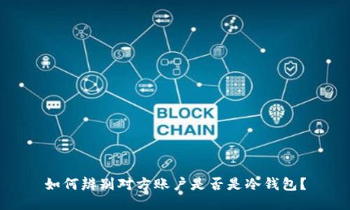 如何辨别对方账户是否是冷钱包？