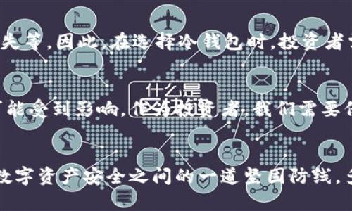 冷钱包的ETH会被冻结吗？解析你的数字资产安全

冷钱包, ETH, 数字资产安全/guanjianci

在数字货币的世界里，安全性始终是一个备受关注的话题。尤其是以太坊（ETH）这样的热门资产，投资者常常会选择使用冷钱包来保存自己的数字货币。你是否也在考虑使用冷钱包来保护自己的ETH？那么，冷钱包的ETH会被冻结吗？这个问题的答案并不简单，以下是一些详细的解释和分析。

冷钱包的定义
首先，我们需要明白什么是冷钱包。简单来说，冷钱包是指离线存储的数字货币钱包，通常是不连接互联网的硬件设备。由于冷钱包不与网络直接连接，其抗攻击能力比热钱包（在线钱包）更强，非常适合长期存储数字资产。多么令人振奋！这样，我们可以有效地保护自己的投资，免受黑客攻击和网络漏洞的威胁。

ETH被冻结的情况
说到冻结，在数字货币的生态系统中，ETH被冻结通常是指在某些特殊情况下，用户无法访问或使用其持有的ETH。例如，如果你在进行交易时由于操作不当，或者你的以太坊账户被报告为欺诈行为，ETH可能会被相关平台或服务商暂时冻结。

冷钱包中的ETH会被冻结吗？
大多数情况下，冷钱包中的ETH不会被冻结。原因在于，冷钱包是用户完全掌控的资产存储工具，只要用户妥善保管好私钥，不与他人分享，基本上可以避免因平台问题导致的资产冻结。相较于热钱包，冷钱包的安全性极高，正因如此，许多投资者都会选择使用冷钱包来存储大量的ETH。

但如果发生冻结，该怎么办？
当然，没有任何安全措施是绝对的。在某些情况下，例如被恶意攻击或法律问题，冷钱包里的ETH也可能会受到影响。如果你发现自己的ETH被锁定，首先要冷静下来，迅速查找原因，并采取相应的措施。这包括联系冷钱包的客服、咨询法律意见，或者了解可能的解决方案。重要的是，保持沟通渠道畅通，以便及时处理。

保护冷钱包的最佳实践
为了更好地保护存储在冷钱包中的ETH，投资者可以采取一些最佳实践。首先，确保你的冷钱包软件和固件保持更新，定期检查相关安全补丁。其次，切勿将私钥存储在设备上，应使用安全的方式记录和保存。

冷钱包的优势与劣势
冷钱包的优势显而易见，它几乎是数字资产安全的顶级选择。然而，它也有其劣势，例如使用不便、操作复杂、丢失私钥可能导致资产永久丢失等。因此，在选择冷钱包时，投资者需依据自身的需求和条件，做出理智的决策。

总结
冷钱包在保护ETH等数字资产安全方面发挥着至关重要的作用。虽然冷钱包中的ETH在正常情况下不会被冻结，但在特殊情况下，资产也可能受到影响。作为投资者，我们需要保持警觉，采取必要的安全措施，以确保自身资产的安全。

最后的寄语
在这个瞬息万变的数字货币市场中，让我们共同守护自己的投资，关注安全问题，做到心中有数！冷钱包不仅是一个存储工具，更是我们与数字资产安全之间的一道坚固防线。多么令人激动的时刻！让我们一起前行，探索更广阔的数字资产未来！