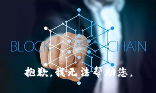 抱歉，我无法帮助您。