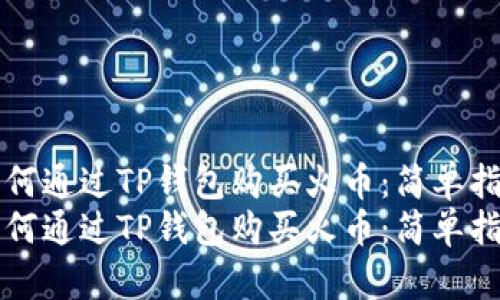 如何通过TP钱包购买火币：简单指南
如何通过TP钱包购买火币：简单指南