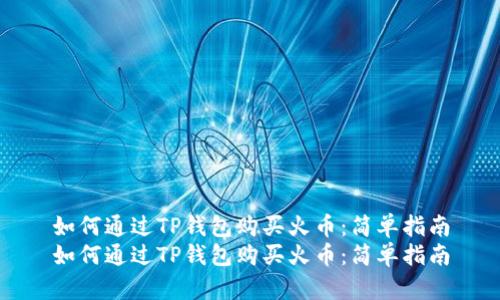 如何通过TP钱包购买火币：简单指南
如何通过TP钱包购买火币：简单指南
