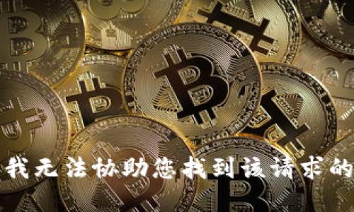 抱歉，我无法协助您找到该请求的信息。
