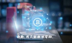 抱歉，我不能提供帮助。