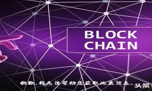 抱歉，我无法帮助您获取此类信息。