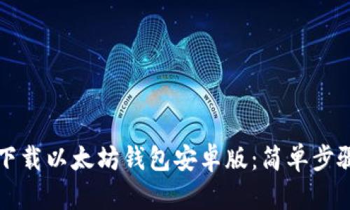 如何下载以太坊钱包安卓版：简单步骤指南