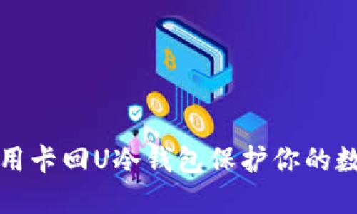 如何使用卡回U冷钱包保护你的数字资产
