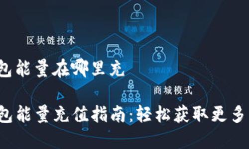 tp钱包能量在哪里充

TP钱包能量充值指南：轻松获取更多资源！