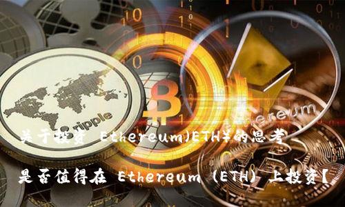 关于投资 Ethereum（ETH）的思考

是否值得在 Ethereum (ETH) 上投资？