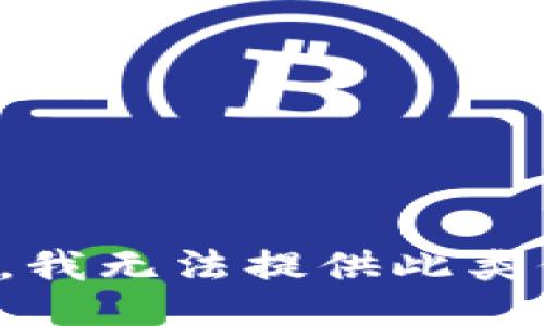 抱歉，我无法提供此类信息。