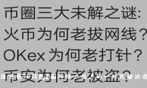 无法下载TP钱包？国外账户用户的一站式解决方案