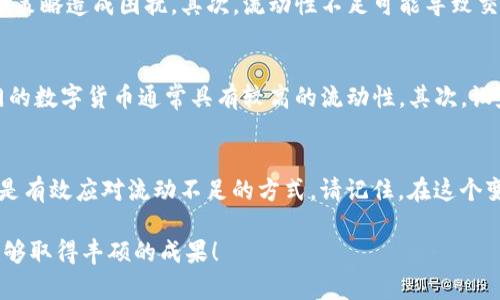 TP钱包交易流动不足的含义解析

在数字货币的交易过程中，流动性是一个非常重要的概念。TP钱包作为一种支持多种加密货币的数字钱包，在进行交易时可能会遇到“流动不足”的提示。那么，这到底意味着什么呢？让我们深入探讨一下。

什么是流动性？
流动性，简单来说，就是市场上某种资产在一定时间内以合理价格买卖的能力。在金融市场中，高流动性的资产可以在短时间内以接近市场价格的值买入或卖出，而低流动性的资产则可能需要更长时间去转手，甚至需要降价才能出售。对于投资者而言，流动性是确保顺利交易的重要因素。

TP钱包中的流动性问题
当你在使用TP钱包进行交易时，如果系统提示“流动不足”，这通常说明该交易中涉及的某种数字资产在市场上的交易量非常少，导致你无法以期望的价格成交。这种情况可能出现在多种情况下，比如某个币种的持有者相对较少，或者市场对该币种的需求很低。

流动不足的原因
ul
    listrong市场需求不足：/strong如果一种数字货币的持有人数很少，或者在市场上没有足够的买家和卖家，就会出现流动性不足的情况。/li
    listrong交易量较低：/strong在某些情况下，尽管有一些投资者希望交易该币种，但其日常交易量相对较低，导致无法迅速达成交易。/li
    listrong价格波动大：/strong高波动性通常会让市场参与者更加谨慎，这种不确定性可能使得许多人不愿意参与交易，从而造成流动性问题。/li
/ul

流动不足的影响
流动性不足可能会对投资者造成多方面的影响。首先，交易可能会面临延迟，投资者不能够及时买入或卖出他们所持有的资产。这会对投资者的决策和未来的投资策略造成困扰。其次，流动性不足可能导致交易价格与市场价格相差较大，投资者可能需要接受不理想的交易价格，这对于追求利润的投资者来说是一个不小的打击。

应对流动不足的策略
面对流动不足的困扰，投资者可以采取一些策略来改善情况。首先，选择流动性较高的交易对进行交易，这样可以提升成功交易的概率。例如，主流的稳定币或热门的数字货币通常具有较高的流动性。其次，设定合理的交易价格，不要过于追求理想价位而导致交易不能被及时执行。此外，合理分散投资，将资金投入不同的数字资产中，可以降低因流动性不足带来的风险。

总结
TP钱包的“流动不足”提示提醒我们在参与数字货币市场交易时，要清楚流动性对交易的重要性。选择流动性高的资产、合理设定交易价格、适时调整交易策略，都是有效应对流动不足的方式。请记住，在这个变化莫测的市场中，多么令人振奋的是，拥有流动性强的交易对，将会让我们的投资之路更加顺畅！ 

通过以上的解析，相信您已对TP钱包中“流动不足”的含义有了更深刻的了解，并且能够在未来的交易中做出更加明智的决策。希望您在数字货币的投资旅程中能够取得丰硕的成果！