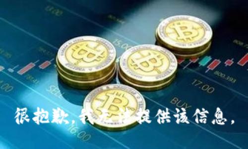 很抱歉，我无法提供该信息。
