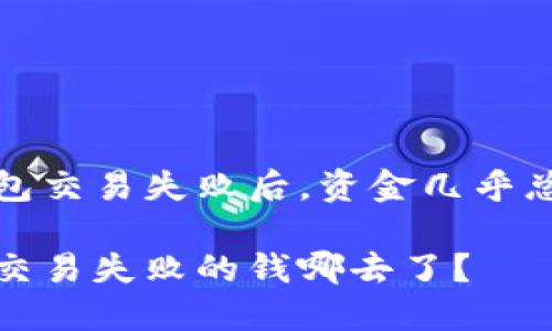 在TP钱包交易失败后，资金几乎总能找回

TP钱包交易失败的钱哪去了？
