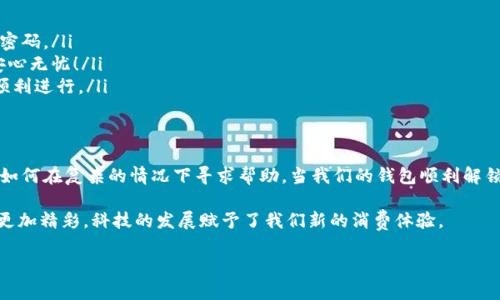 jiaotongt p钱包如何解锁/jiaotong
t p钱包, 解锁, 手机支付/guanjianci

引言：钱包解锁的必要性
在当今快节奏的生活中，电子钱包已经成为我们日常消费的重要工具。特别是t p钱包，以其便捷、快速的特点，深受用户喜爱。然而，随着信息安全意识的日益增强，钱包的解锁机制也变得愈加复杂。遇到解锁难题，我们该如何应对呢？这不仅关乎经济活动的高效进行，还涉及到我们的隐私保护和财务安全。

t p钱包的安全机制是什么
为了保障用户的资金安全，t p钱包采用了多重安全机制。这些机制包括密码保护、指纹识别、人脸识别等。这些措施虽然增强了安全性，但在某些情况下，例如密码忘记或指纹识别失败，用户会面临解锁难题。面对这样的局面，我们需要冷静分析，找到合适的解决方案。

常见的解锁方式
t p钱包提供了多种解锁方式，我们可以根据自身情况选择合适的解锁方法：

ul
    listrong密码解锁：/strong如果你记得密码，可以直接输入密码进行解锁。这种方法虽然简单，但对于那些记忆力较差的用户来说，可能会非常痛苦！/li
    listrong指纹解锁：/strong如果你在app中设置了指纹解锁且你的手机支持这项功能，那么只需触碰传感器即可迅速解锁，真是太方便了！/li
    listrong人脸识别：/strong现代手机通常具有人脸识别功能，这是一种既快捷又安全的解锁方式！如果你已经在t p钱包中启用了这一功能，只需轻轻一瞥屏幕，即可顺利进入。/li
    listrong找回密码：/strong如果您忘记了钱包的密码，别担心，t p钱包通常会提供找回密码的功能。您需要提供某些个人信息或通过电子邮件收到验证链接，从而重设密码，重获进入权限。/li
/ul

如何进行密码重置
假设你无法通过以上方法解锁你的t p钱包，接下来是如何进行密码重置的详细步骤！多么令人振奋呀，通过这样简单的步骤，你将能够恢复账户的使用：

ol
    li打开t p钱包app，在登录界面点击“忘记密码”选项。/li
    li根据系统提示，输入与钱包关联的手机号码或电子邮件地址。/li
    li你将收到一条验证短信或电子邮件，点击其中的链接，按照指引重设新的密码。/li
    li设置新密码时，请务必选择一个既安全又容易记住的组合！/li
    li完成密码重置后，使用新密码重新登录，你就可以顺利进入钱包啦！/li
/ol

解锁时需要注意的事项
在解锁t p钱包的过程中，有些事项是我们必须特别注意的哦！
ul
    listrong保障信息安全：/strong切勿将密码、验证码等信息泄露给他人，防止账户被盗！/li
    listrong定期更换密码：/strong为了增强账户的安全性，建议每隔一段时间就更新一次密码，而不是长时间使用相同的密码。/li
    listrong利用多重保护：/strong除了密码之外，可以考虑在钱包中启用指纹或人脸识别等其他安全机制，多一道保障，安心无忧！/li
    listrong备份恢复信息：/strong最好定期对关联的手机号码和电子邮箱进行备份，确保在需要找回密码或重置时能够顺利进行。/li
/ul

总结：便捷与安全并存
解锁t p钱包的过程可以说是一次挑战但也是一次乐趣。面对种种解决方案，我们不仅提升了自己的信息安全意识，还学会了如何在复杂的情况下寻求帮助。当我们的钱包顺利解锁时，那种轻松和愉悦当然是无以言表的！

因此，时刻保持对自己电子钱包安全的关注，熟悉解锁流程，才能在生活的每一个环节都保持高效！未来的电子支付世界将会更加精彩，科技的发展赋予了我们新的消费体验。

希望每一位t p钱包用户都能快速、顺利地进行钱包解锁，享受互联网带来的便利，同时也能够体会到安全的重要性！