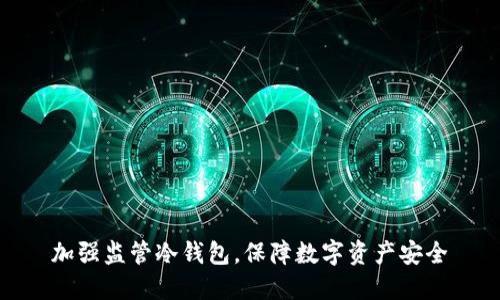 加强监管冷钱包，保障数字资产安全