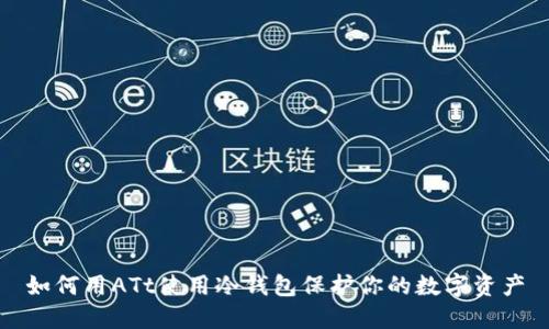 如何用ATt使用冷钱包保护你的数字资产