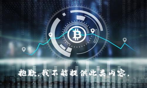 抱歉，我不能提供此类内容。