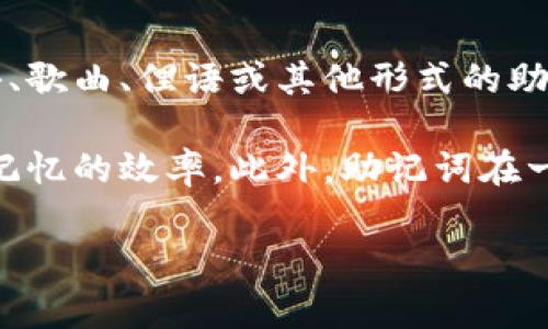 助记词是一种记忆工具，通过将信息转换成容易记住的形式，帮助人们更好地记忆和回忆某些内容。它可以是短语、歌曲、俚语或其他形式的助记符，应用于各个领域，比如学习外语、数学公式、历史事件等。助记词通常，便于抓住核心概念，从而减轻记忆负担。

例如，在学习英语单词时，可以通过将单词的发音与生活中的具体事物联系起来，在心中形成印象，这能大大提高记忆的效率。此外，助记词在一些密码管理与加密货币领域也被使用，例如生成一串随机的助记词来帮助用户安全地恢复密码或私钥。

总之，助记词是一种有效的记忆方法，可以利用与创造力来帮助我们更好地学习和记忆信息。