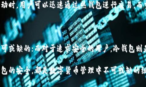 热钱包和冷钱包是数字货币存储的两种主要方式，分别对应于不同的安全性、便利性和使用场景。以下是对它们的详细解析。

热钱包：易用与便利的选择

热钱包（Hot Wallet）指的是连接互联网的数字货币钱包。由于其易于访问和便于交易，热钱包被广泛应用于日常的加密货币交易。相比冷钱包，热钱包通常是软件应用程序或在线平台。

热钱包的主要优点是其便利性。用户可以随时随地通过互联网进行交易，无论是购买商品、投资还是进行转账，多么方便啊！这对于频繁交易的投资者而言，是一个非常理想的选择。

然而，热钱包的主要缺点在于安全性。由于其本质上是在线钱包，容易受到黑客攻击、网络钓鱼以及其他安全威胁的影响。因此，很多用户在存储大量数字资产时，通常不会将其保存在热钱包中。

冷钱包：安全与防护的堡垒

冷钱包（Cold Wallet）非指常规的在线或联网钱包，而是指在不连接互联网的状态下存储数字货币的方式。它可以是硬件钱包、纸钱包或其他离线存储方式的形式。

冷钱包的最大优势就是安全性！由于其不与互联网连接，相比热钱包，它大大降低了被黑客攻击的风险，因此非常适合存储大额数字资产。对于那些长时间不进行交易的用户而言，冷钱包无疑是保护资产的最佳选择。

不过，冷钱包的使用也会存在一些不便。例如，取出资金时需要进行一定的步骤，尤其是在需要频繁交易的情况下，冷钱包的使用效率较低。因此，许多投资者选择将一部分资产存放在热钱包中以备随时使用，而将其余部分存放在冷钱包中以确保安全。

热钱包与冷钱包的选择

选择热钱包还是冷钱包，往往取决于个人的交易需求和安全意识。如果你是一位喜欢频繁交易的投资者，热钱包可能是更适合你的选项！它能让你快速响应市场变化，及时进行买卖。

但如果你更注重资产的安全性，特别是存储大额资金时，冷钱包无疑是更加理想的选择。多么令人安心，能将自己的数字货币安全地保存在一个与外界隔绝的环境中！

热钱包与冷钱包的结合使用

很多投资者会选择热钱包和冷钱包相结合的策略，这是一种非常明智的做法。通过将日常交易所需的资金存放在热钱包中，而将大部分资金存放在冷钱包中，用户可以在享受便利的同时，也能保持资产的安全。

这种策略不仅能够帮助用户更好地管理资金，也能在投资决策时提供灵活性。例如，当市场出现明显波动时，用户可以迅速通过热钱包进行交易，而当市场相对平稳时，他们则可以将更多资金转移到冷钱包中，以增加安全保障。

总结：在安全与便利中寻找平衡

热钱包和冷钱包各有利弊，但最终的选择应该依据个人的需求而定。对于追求便利的用户，热钱包是不可或缺的；而对于追求安全的用户，冷钱包则是必备的工具。

只要合理搭配与使用，你可以在这两者之间找到属于自己的完美平衡。无论是热钱包的便捷，还是冷钱包的安全，都是数字货币管理中不可或缺的组成部分。试着了解并掌握这两种工具，让你的数字资产得到更好的保护与管理！