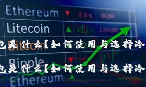 冷钱包是什么？如何使用与选择冷钱包？

冷钱包是什么？如何使用与选择冷钱包？